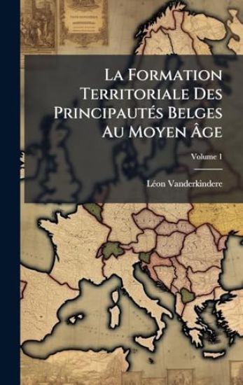 La Formation Territoriale Des PrincipautÃ(c)s Belges Au Moyen Ã?ge