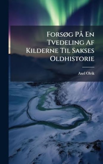 ForsÃ, g PÃ En Tvedeling Af Kilderne Til Sakses Oldhistorie