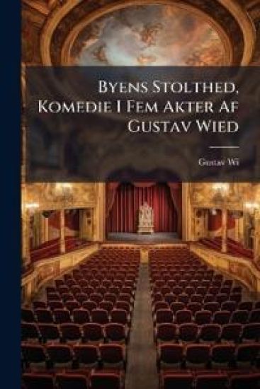 Byens Stolthed, Komedie I Fem Akter Af Gustav Wied