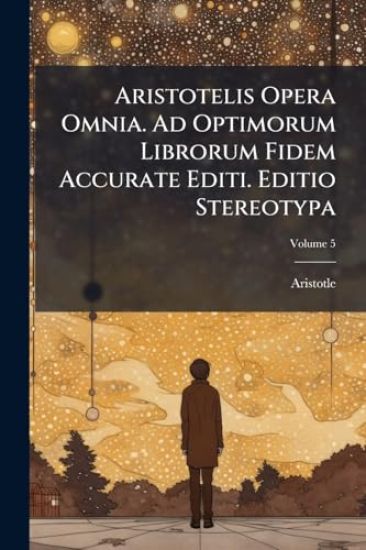 Aristotelis Opera Omnia. Ad Optimorum Librorum Fidem Accurate Editi. Editio Stereotypa