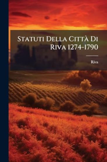 Statuti Della CittÃ Di Riva 1274-1790
