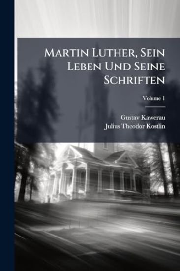 Martin Luther, Sein Leben Und Seine Schriften