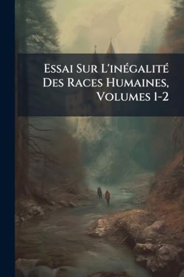 Essai Sur L'inÃ(c)galitÃ(c) Des Races Humaines, Volumes 1-2