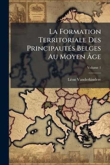La Formation Territoriale Des PrincipautÃ(c)s Belges Au Moyen Ã?ge