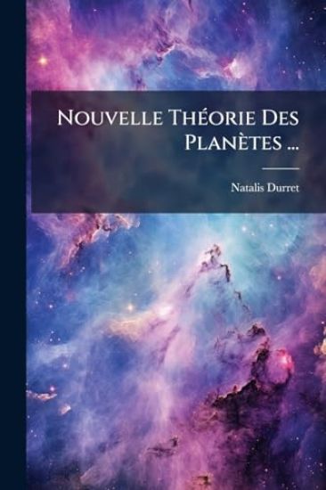 Nouvelle ThÃ(c)orie Des Planètes ...