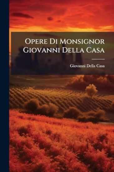Opere Di Monsignor Giovanni Della Casa