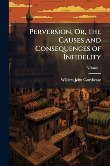 Perversion, Or, the Causes and Consequences of Infidelity