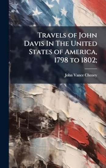 Travels of John Davis In The United States of America, 1798 to 1802;