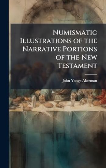 Numismatic Illustrations of the Narrative Portions of the New Testament