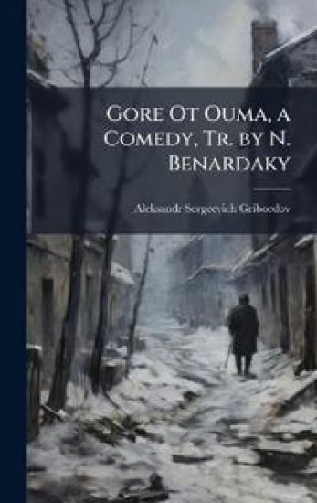 Gore Ot Ouma, a Comedy, Tr. by N. Benardaky