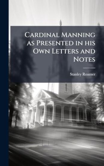 Cardinal Manning as Presented in his Own Letters and Notes