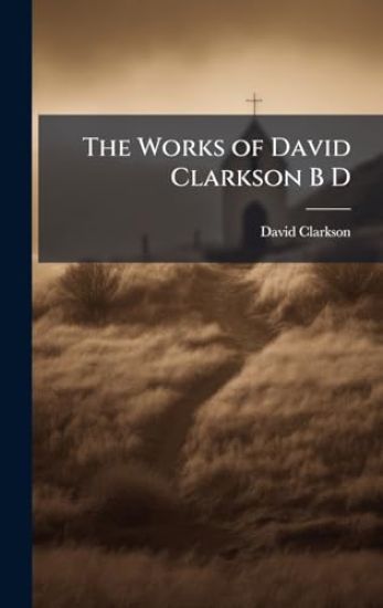 The Works of David Clarkson B D