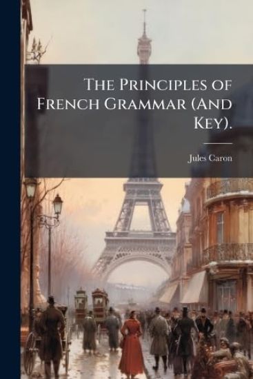 The Principles of French Grammar (And Key).