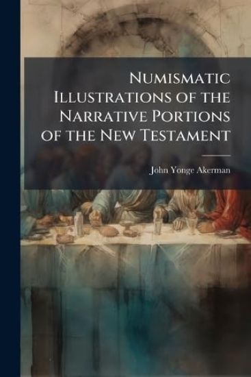 Numismatic Illustrations of the Narrative Portions of the New Testament