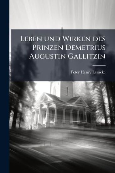 Leben und Wirken des Prinzen Demetrius Augustin Gallitzin