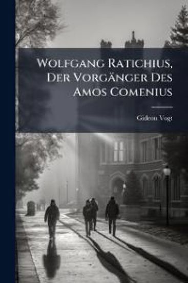 Wolfgang Ratichius, Der Vorgänger Des Amos Comenius