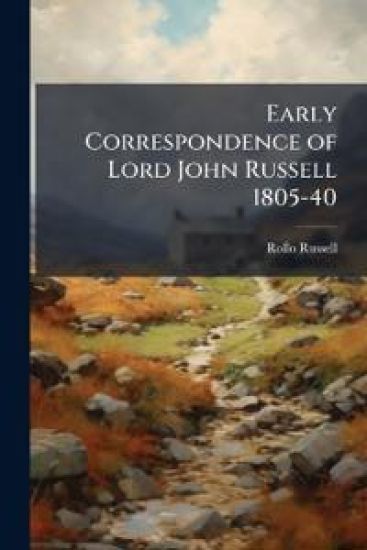 Early Correspondence of Lord John Russell 1805-40