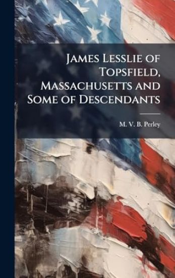 James Lesslie of Topsfield, Massachusetts and Some of Descendants