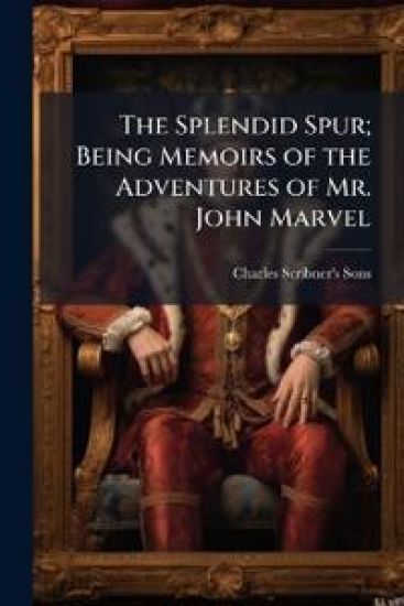 The Splendid Spur; Being Memoirs of the Adventures of Mr. John Marvel