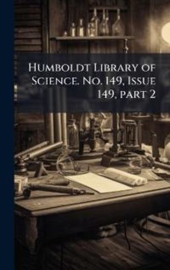 Humboldt Library of Science. No. 149, Issue 149, part 2
