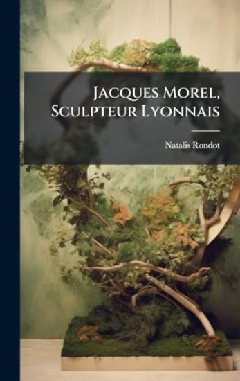 Jacques Morel, Sculpteur Lyonnais