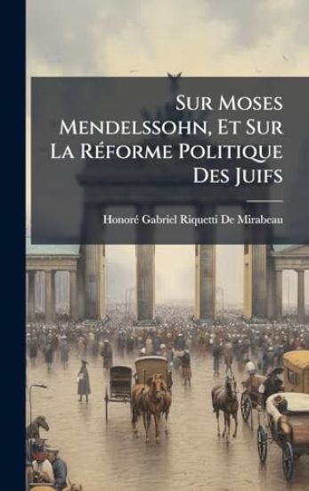 Sur Moses Mendelssohn, Et Sur La RÃ(c)forme Politique Des Juifs