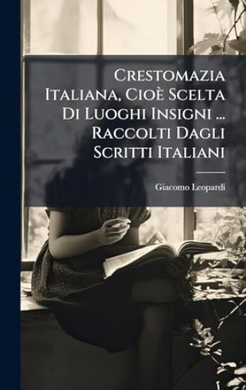 Crestomazia Italiana, Cioè Scelta Di Luoghi Insigni ... Raccolti Dagli Scritti Italiani