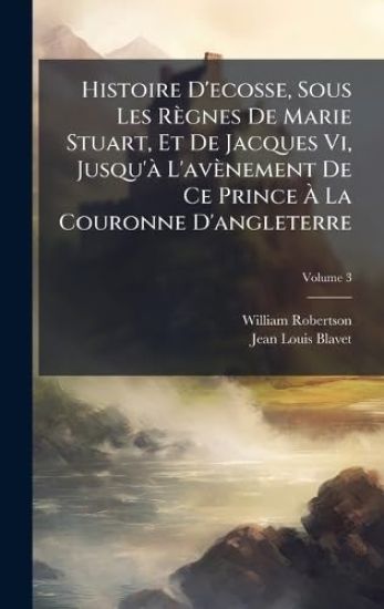 Histoire D'ecosse, Sous Les Règnes De Marie Stuart, Et De Jacques Vi, Jusqu'Ã L'avènement De Ce Prince Ã? La Couronne D'angleterre