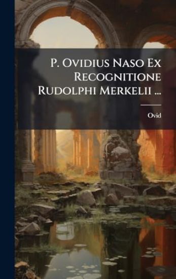 P. Ovidius Naso Ex Recognitione Rudolphi Merkelii ...