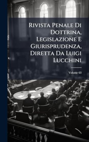 Rivista Penale Di Dottrina, Legislazione E Giurisprudenza, Diretta Da Luigi Lucchini