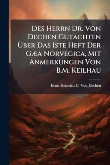 Des Herrn Dr. Von Dechen Gutachten Ã?ber Das Iste Heft Der GÃ]a Norvegica, Mit Anmerkungen Von B.M. Keilhau
