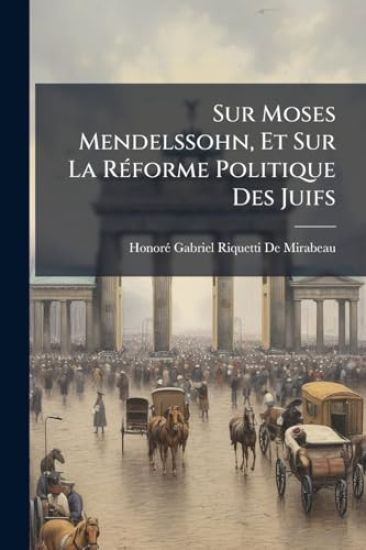 Sur Moses Mendelssohn, Et Sur La RÃ(c)forme Politique Des Juifs
