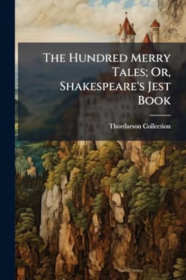 The Hundred Merry Tales; Or, Shakespeare's Jest Book