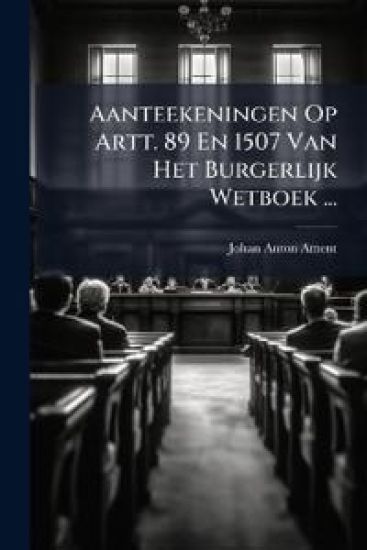 Aanteekeningen Op Artt. 89 En 1507 Van Het Burgerlijk Wetboek ...