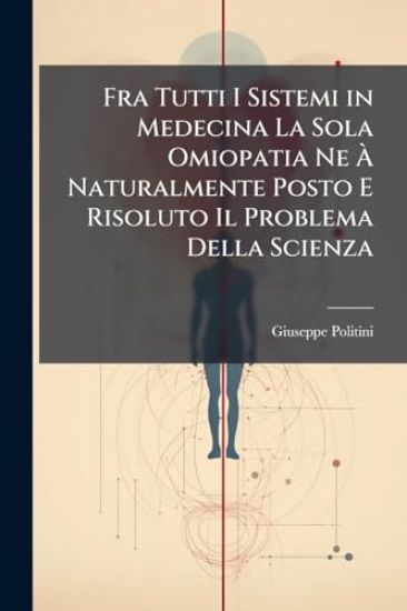 Fra Tutti I Sistemi in Medecina La Sola Omiopatia Ne Ã? Naturalmente Posto E Risoluto Il Problema Della Scienza