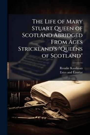 The Life of Mary Stuart Queen of Scotland Abridged From Ages Strickland's "Queens of Scotland"