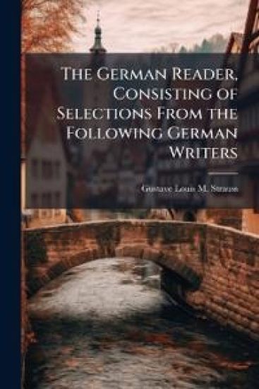 The German Reader, Consisting of Selections From the Following German Writers