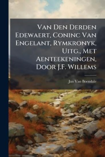 Van Den Derden Edewaert, Coninc Van Engelant, Rymkronyk, Uitg., Met Aenteekeningen, Door J.F. Willems