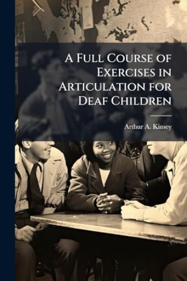 A Full Course of Exercises in Articulation for Deaf Children