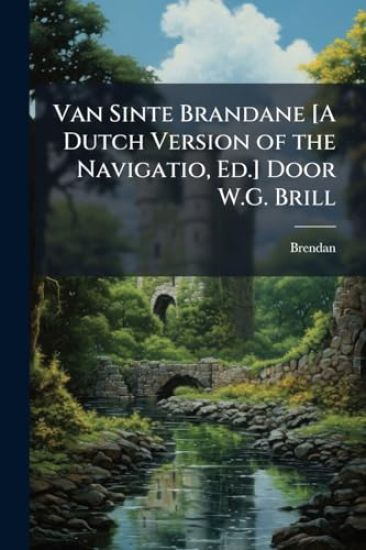 Van Sinte Brandane [A Dutch Version of the Navigatio, Ed.] Door W.G. Brill