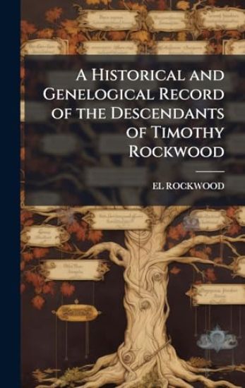 A Historical and Genelogical Record of the Descendants of Timothy Rockwood