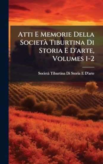 Atti E Memorie Della SocietÃ Tiburtina Di Storia E D'arte, Volumes 1-2