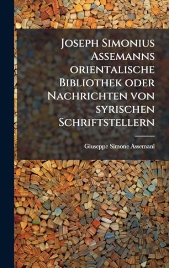 Joseph Simonius Assemanns orientalische Bibliothek oder Nachrichten von syrischen Schriftstellern