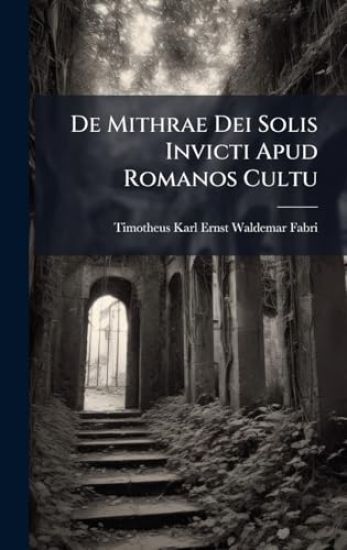 De Mithrae Dei Solis Invicti Apud Romanos Cultu