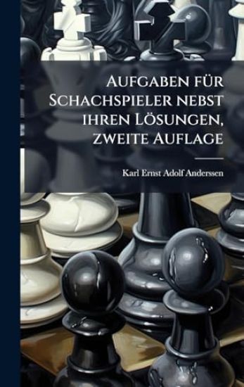 Aufgaben fÃ1/4r Schachspieler nebst ihren Lösungen, zweite Auflage