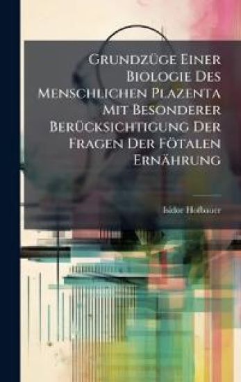 GrundzÃ1/4ge Einer Biologie Des Menschlichen Plazenta Mit Besonderer BerÃ1/4cksichtigung Der Fragen Der Fötalen Ernährung