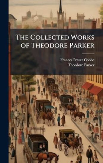 The Collected Works of Theodore Parker