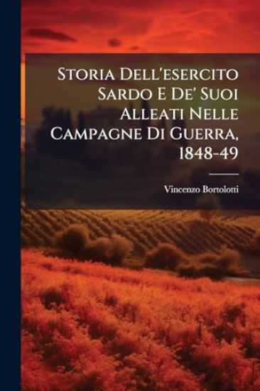 Storia Dell'esercito Sardo E De' Suoi Alleati Nelle Campagne Di Guerra, 1848-49