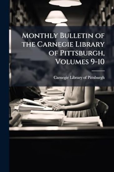 Monthly Bulletin of the Carnegie Library of Pittsburgh, Volumes 9-10
