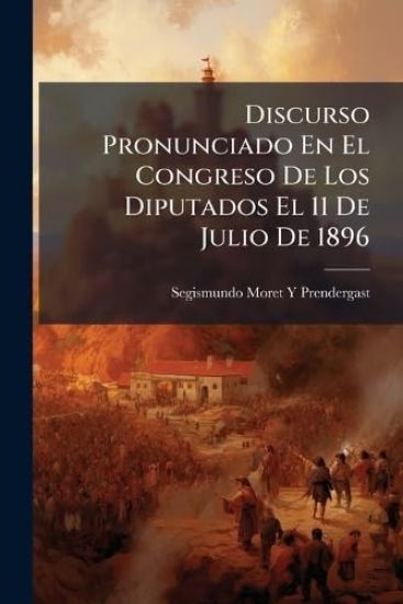 Discurso Pronunciado En El Congreso De Los Diputados El 11 De Julio De 1896
